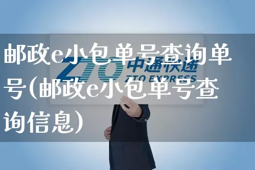 邮政e小包单号查询单号(邮政e小包单号查询信息)_https://www.senxinmaoyi.com_快递查询_第1张