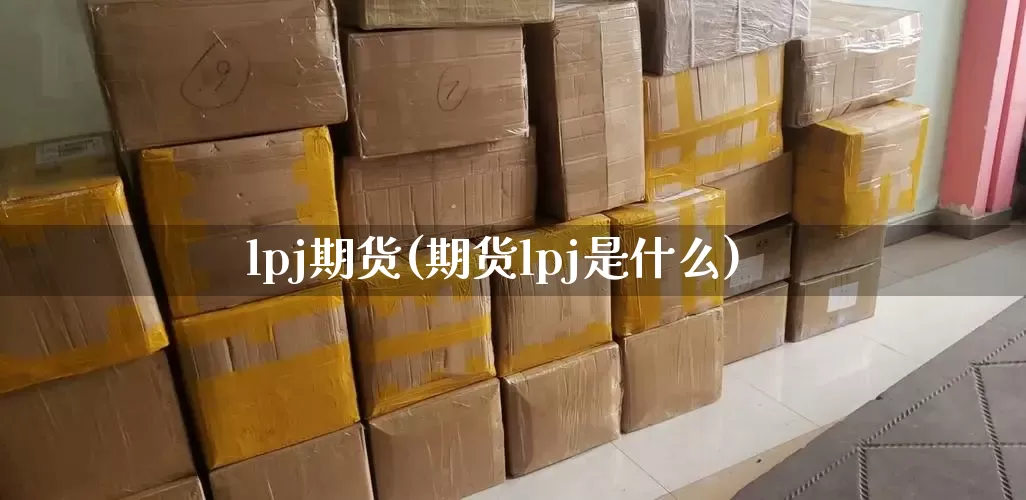 lpj期货(期货lpj是什么)_https://www.senxinmaoyi.com_邮政编码_第1张