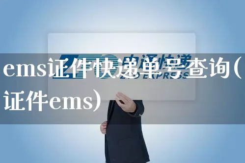 ems证件快递单号查询(证件ems)_https://www.senxinmaoyi.com_物流单号_第1张