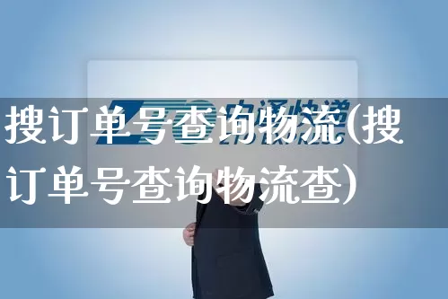 搜订单号查询物流(搜订单号查询物流查)_https://www.senxinmaoyi.com_物流单号_第1张