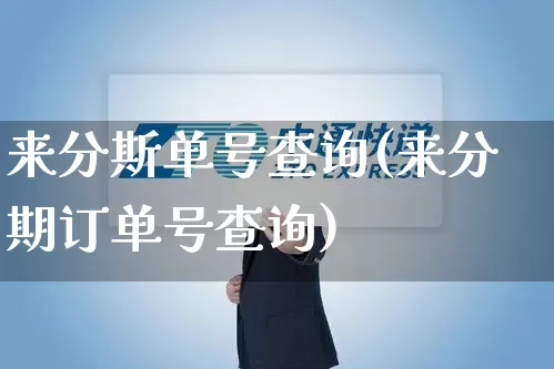 来分斯单号查询(来分期订单号查询)_https://www.senxinmaoyi.com_物流单号_第1张