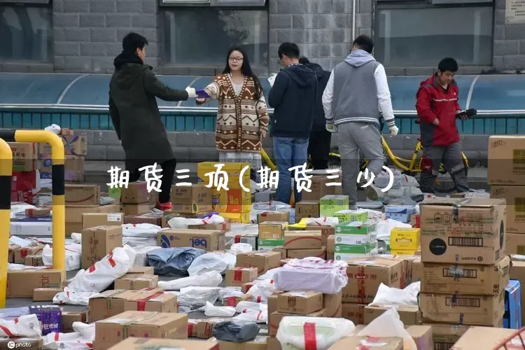 期货三顶(期货三少)_https://www.senxinmaoyi.com_邮政编码_第1张