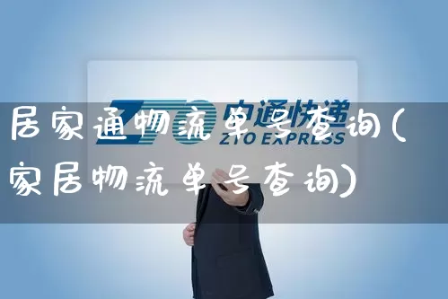 居家通物流单号查询(家居物流单号查询)_https://www.senxinmaoyi.com_快递查询_第1张