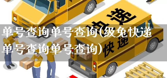 单号查询单号查询(级兔快递单号查询单号查询)_https://www.senxinmaoyi.com_物流单号_第1张