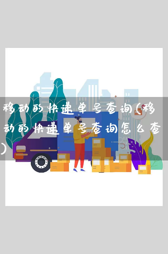 移动的快递单号查询(移动的快递单号查询怎么查)_https://www.senxinmaoyi.com_邮政编码_第1张