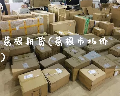 葛根期货(葛根市场价)_https://www.senxinmaoyi.com_物流单号_第1张