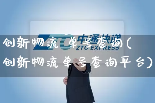 创新物流 单号查询(创新物流单号查询平台)_https://www.senxinmaoyi.com_物流单号_第1张