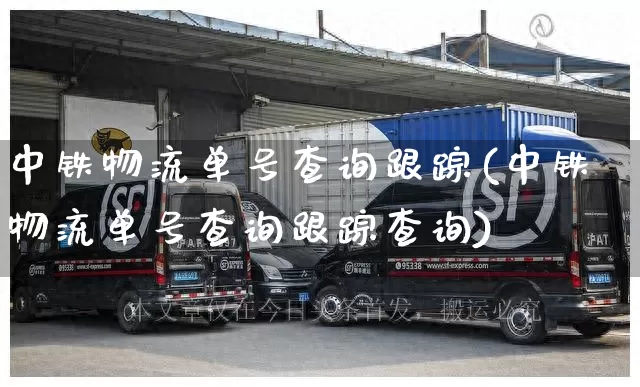 中铁物流单号查询跟踪(中铁物流单号查询跟踪查询)_https://www.senxinmaoyi.com_物流单号_第1张