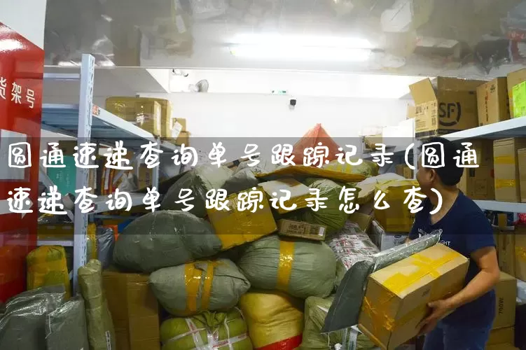 圆通速递查询单号跟踪记录(圆通速递查询单号跟踪记录怎么查)_https://www.senxinmaoyi.com_物流查询_第1张