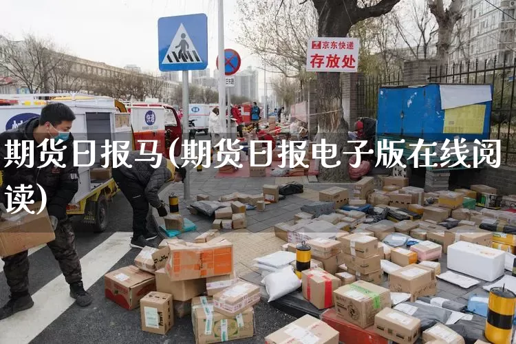期货日报马(期货日报电子版在线阅读)_https://www.senxinmaoyi.com_物流单号_第1张
