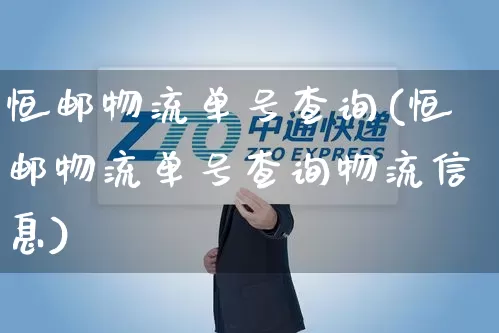 恒邮物流单号查询(恒邮物流单号查询物流信息)_https://www.senxinmaoyi.com_快递查询_第1张