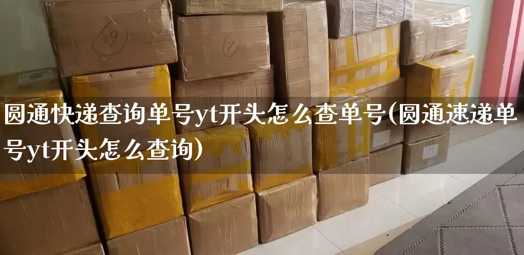 圆通快递查询单号yt开头怎么查单号(圆通速递单号yt开头怎么查询)_https://www.senxinmaoyi.com_邮政编码_第1张