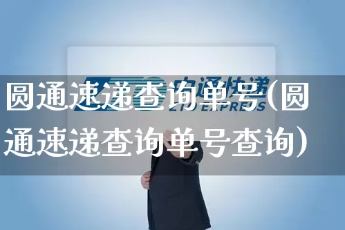圆通速递查询单号(圆通速递查询单号查询)_https://www.senxinmaoyi.com_物流单号_第1张
