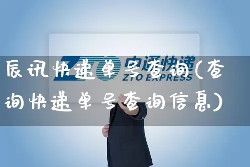 辰讯快递单号查询(查询快递单号查询信息)_https://www.senxinmaoyi.com_物流单号_第1张