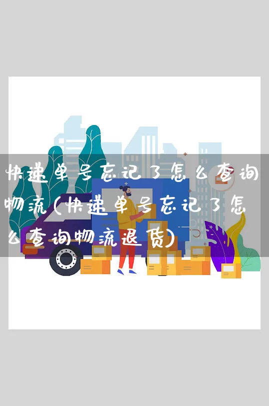 快递单号忘记了怎么查询物流(快递单号忘记了怎么查询物流退货)_https://www.senxinmaoyi.com_快递查询_第1张