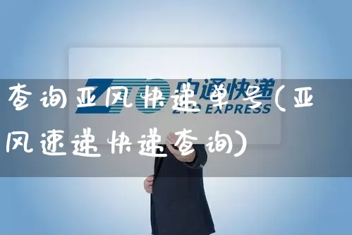查询亚风快递单号(亚风速递快递查询)_https://www.senxinmaoyi.com_邮政编码_第1张