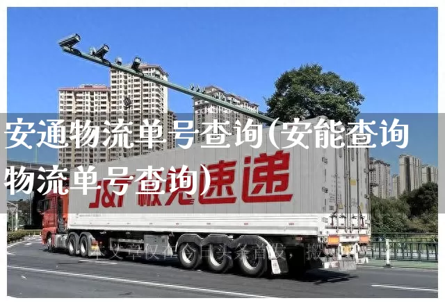 安通物流单号查询(安能查询物流单号查询)_https://www.senxinmaoyi.com_快递查询_第1张