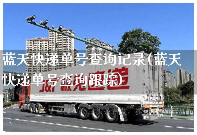 蓝天快递单号查询记录(蓝天快递单号查询跟踪)_物流单号_第1张_快递网 蓝天快递单号查询记录(蓝天快递单号查询跟踪)_https://www.senxinmaoyi.com_物流单号_第1张