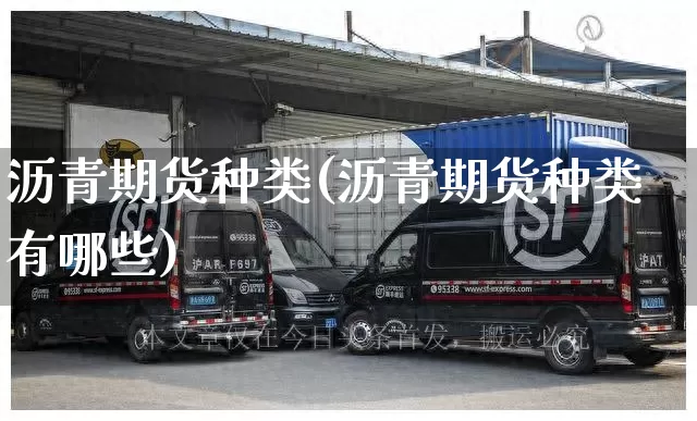 沥青期货种类(沥青期货种类有哪些)_https://www.senxinmaoyi.com_物流查询_第1张