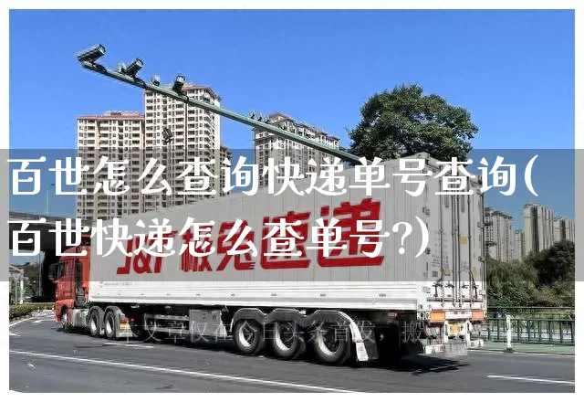 百世怎么查询快递单号查询(百世快递怎么查单号?)_https://www.senxinmaoyi.com_物流单号_第1张
