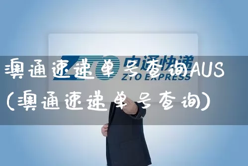 澳通速递单号查询AUS(澳通速递单号查询)_https://www.senxinmaoyi.com_物流单号_第1张