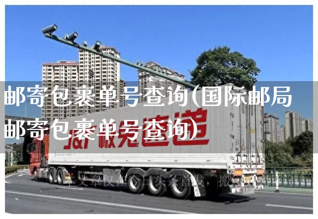 邮寄包裹单号查询(国际邮局邮寄包裹单号查询)_https://www.senxinmaoyi.com_物流查询_第1张