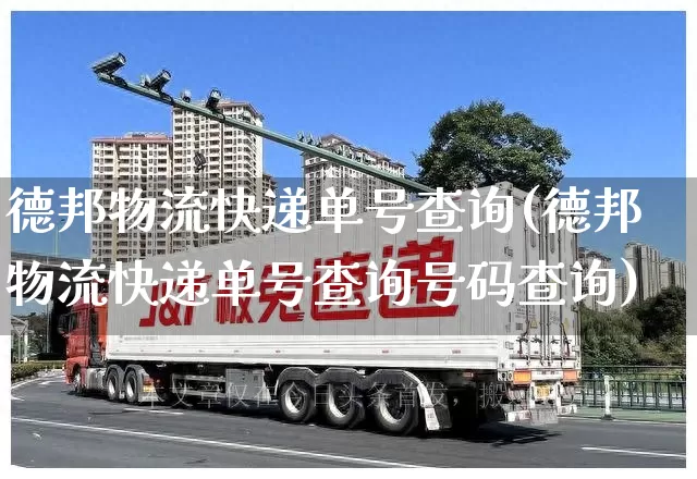 德邦物流快递单号查询(德邦物流快递单号查询号码查询)_https://www.senxinmaoyi.com_邮政编码_第1张