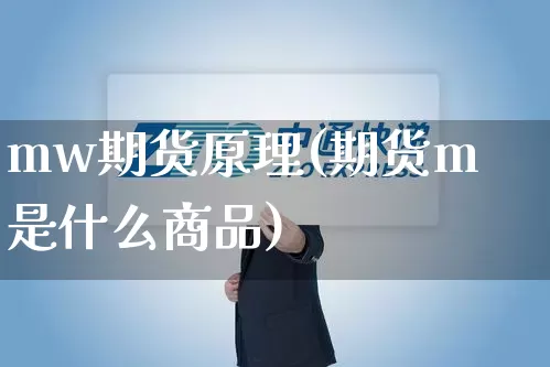 mw期货原理(期货m是什么商品)_https://www.senxinmaoyi.com_快递查询_第1张