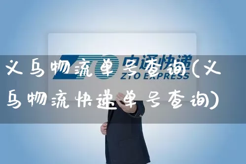 义乌物流单号查询(义乌物流快递单号查询)_https://www.senxinmaoyi.com_物流查询_第1张