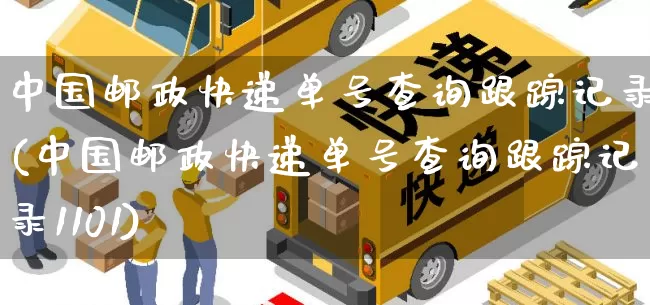 中国邮政快递单号查询跟踪记录(中国邮政快递单号查询跟踪记录1101)_https://www.senxinmaoyi.com_物流单号_第1张