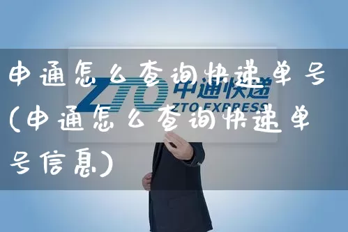 申通怎么查询快递单号(申通怎么查询快递单号信息)_https://www.senxinmaoyi.com_邮政编码_第1张