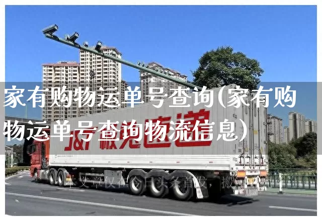 家有购物运单号查询(家有购物运单号查询物流信息)_https://www.senxinmaoyi.com_邮政编码_第1张