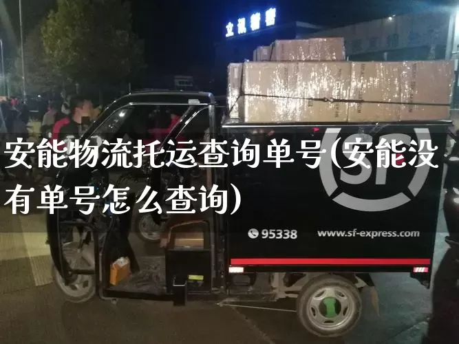 安能物流托运查询单号(安能没有单号怎么查询)_https://www.senxinmaoyi.com_物流单号_第1张