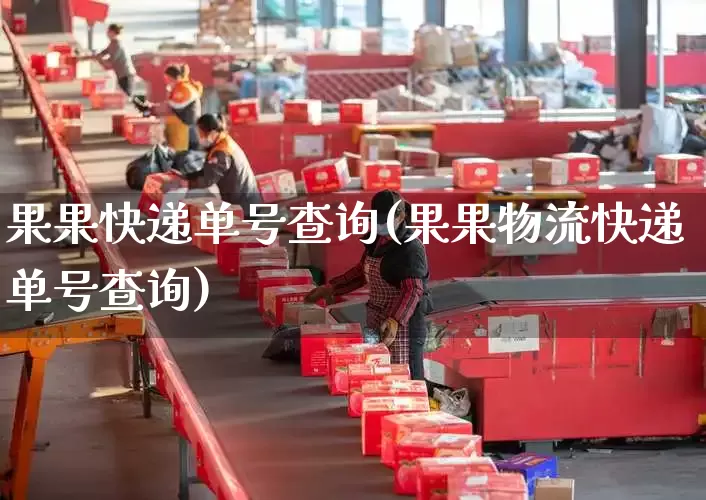 果果快递单号查询(果果物流快递单号查询)_https://www.senxinmaoyi.com_物流单号_第1张