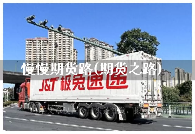 慢慢期货路(期货之路)_https://www.senxinmaoyi.com_快递查询_第1张