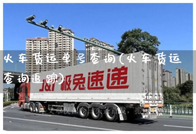火车货运单号查询(火车货运查询追踪)_https://www.senxinmaoyi.com_物流查询_第1张