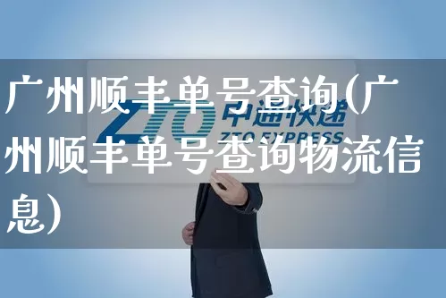 广州顺丰单号查询(广州顺丰单号查询物流信息)_https://www.senxinmaoyi.com_邮政编码_第1张