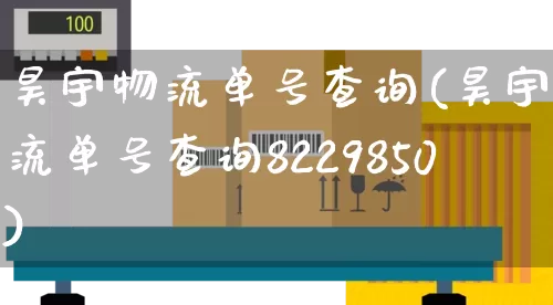 昊宇物流单号查询(昊宇物流单号查询8229850)_https://www.senxinmaoyi.com_邮政编码_第1张