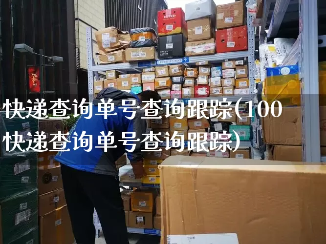 快递查询单号查询跟踪(100快递查询单号查询跟踪)_https://www.senxinmaoyi.com_快递查询_第1张