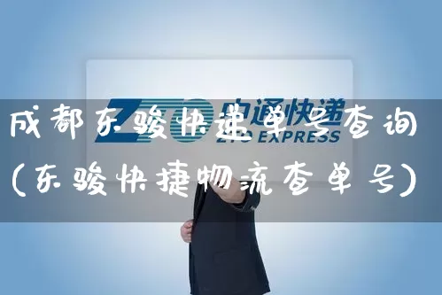 成都东骏快递单号查询(东骏快捷物流查单号)_https://www.senxinmaoyi.com_物流单号_第1张