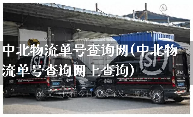 中北物流单号查询网(中北物流单号查询网上查询)_https://www.senxinmaoyi.com_物流单号_第1张