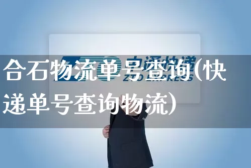 合石物流单号查询(快递单号查询物流)_https://www.senxinmaoyi.com_邮政编码_第1张