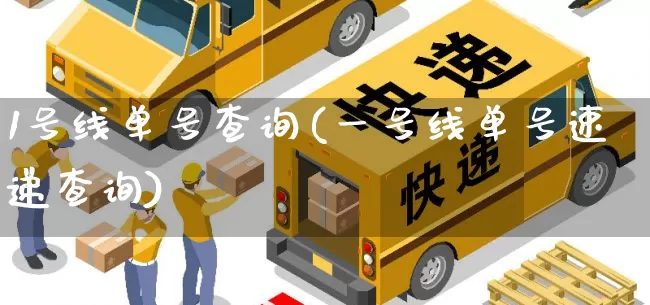 1号线单号查询(一号线单号速递查询)_https://www.senxinmaoyi.com_物流单号_第1张