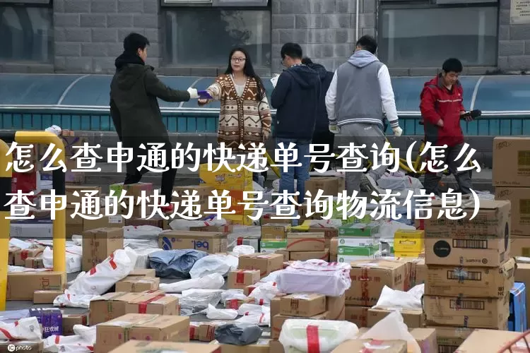 怎么查申通的快递单号查询(怎么查申通的快递单号查询物流信息)_https://www.senxinmaoyi.com_物流查询_第1张