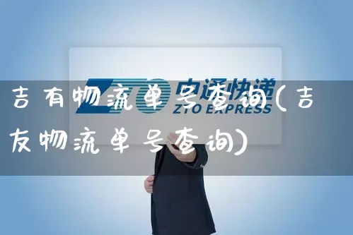 吉有物流单号查询(吉友物流单号查询)_https://www.senxinmaoyi.com_邮政编码_第1张