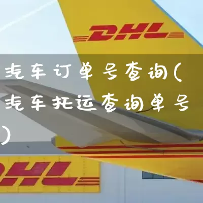 汽车订单号查询(汽车托运查询单号)_https://www.senxinmaoyi.com_物流单号_第1张