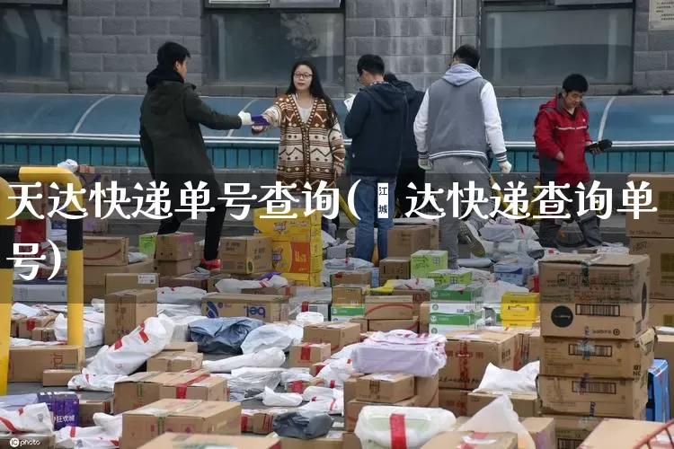 天达快递单号查询(颿达快递查询单号)_https://www.senxinmaoyi.com_物流查询_第1张