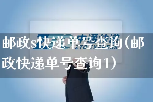 邮政s快递单号查询(邮政快递单号查询1)_https://www.senxinmaoyi.com_物流单号_第1张