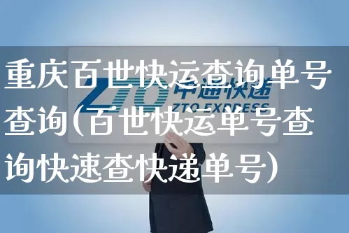 重庆百世快运查询单号查询(百世快运单号查询快速查快递单号)_https://www.senxinmaoyi.com_邮政编码_第1张
