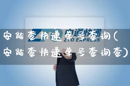 安能查快递单号查询(安能查快递单号查询查)_https://www.senxinmaoyi.com_物流查询_第1张